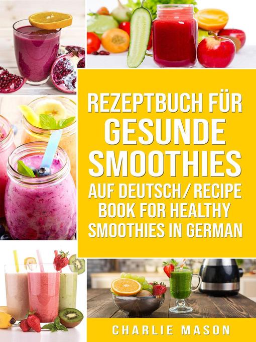 Title details for Rezeptbuch Für Gesunde Smoothies Auf Deutsch/ Recipe Book For Healthy Smoothies In German by Charlie Mason - Available